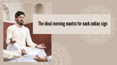 The ideal morning mantra for each zodiac sign |