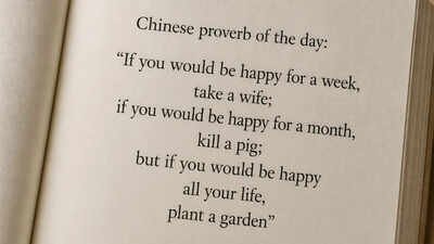 “If you would be happy for a week, take a wife; if you would be happy for a month, kill a pig; but if you would be happy all your life, plant a garden”