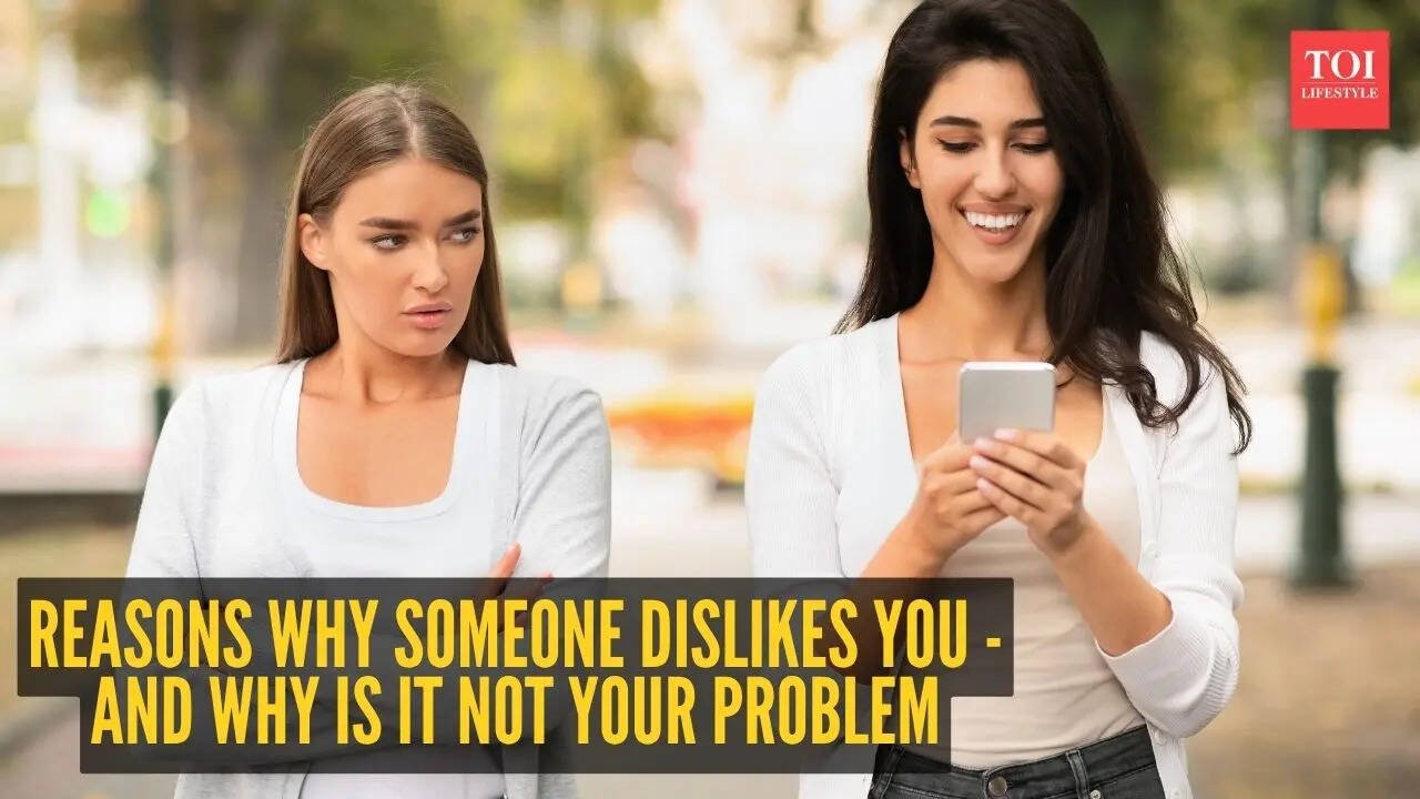 5 reasons why someone dislikes you